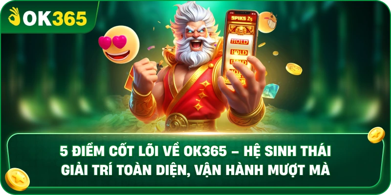 5 Điểm Cốt Lõi Về OK365 – Hệ Sinh Thái Giải Trí Toàn Diện, Vận Hành Mượt Mà