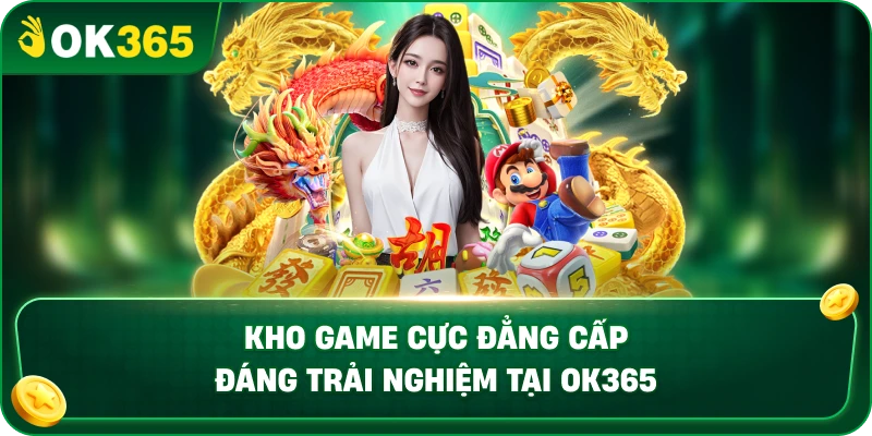 Kho Game Cực Đẳng Cấp Đáng Trải Nghiệm Tại OK365